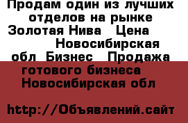 Продам один из лучших отделов на рынке Золотая Нива › Цена ­ 300 000 - Новосибирская обл. Бизнес » Продажа готового бизнеса   . Новосибирская обл.